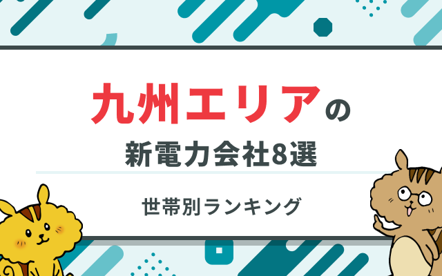 九州エリアの安い新電力おすすめ8社！世帯別の新電力ランキングやお得なキャンペーンを紹介のサムネイル