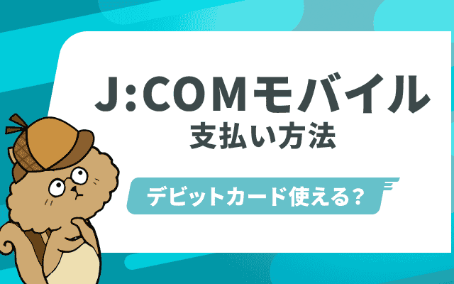J:COMモバイルの支払い方法を徹底解説！デビットカードは使える？