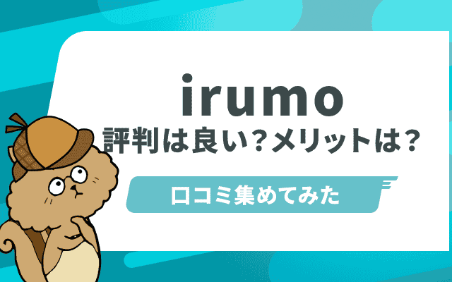 irumoの気になる評判やメリット・デメリットを徹底解説！