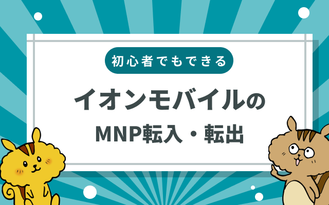 イオンモバイルのMNP転入・転出方法は？手順やポイントを解説