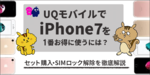 [関連記事]UQモバイルでiPhone7を一番お得に使うには？セット購入・SIMロック解除の有無を徹底解説のサムネイル