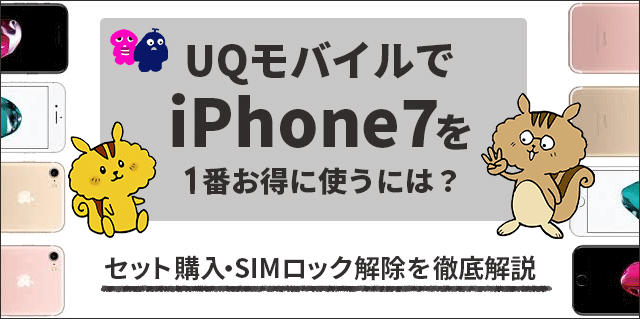 UQモバイルでiPhone7を一番お得に使うには？セット購入・SIMロック解除の有無を徹底解説